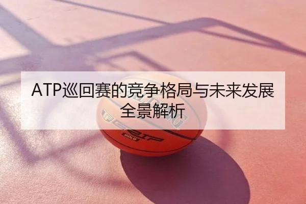 ATP巡回赛的竞争格局与未来发展全景解析